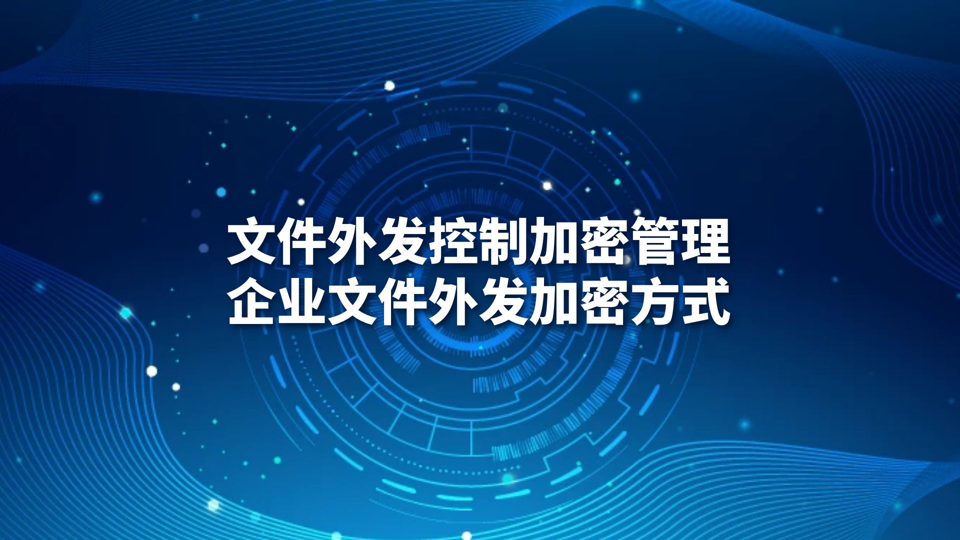 文件外发控制加密管理，企业文件外发加密方式