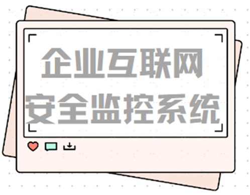 企业收藏篇：企业互联网安全监控系统是什么？一文读懂