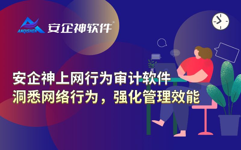 安企神上网行为审计软件：洞悉网络行为，强化管理效能