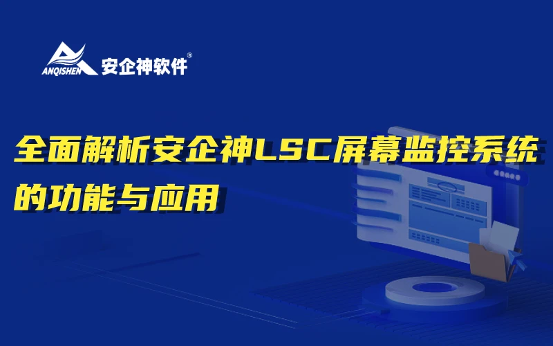 全面解析安企神LSC屏幕监控系统的功能与应用