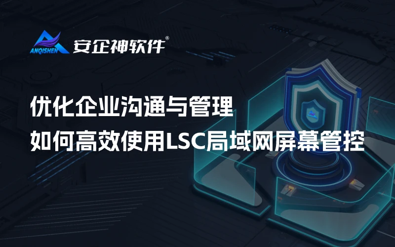优化企业沟通与管理：如何高效使用LSC局域网屏幕管控