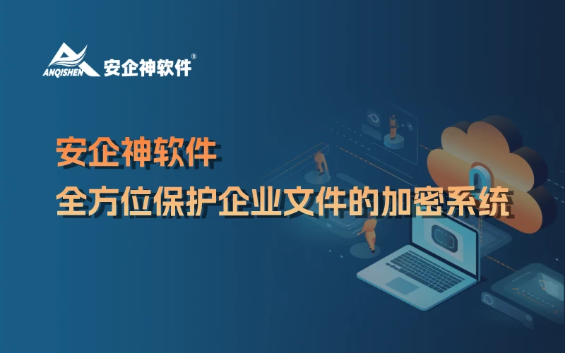 安企神软件：全方位保护企业文件的加密系统