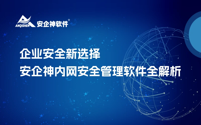 企业安全新选择：安企神内网安全管理软件全解析