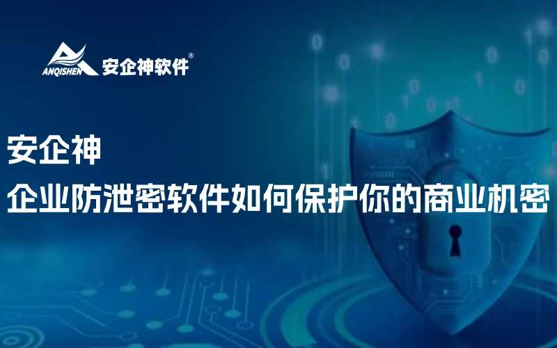 安企神：企业防泄密软件如何保护你的商业机密